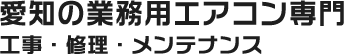 愛知の業務用エアコン専門 工事・修理・メンテナンス