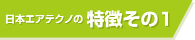 日本エアテクノの特徴その1